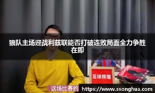 狼队主场迎战利兹联能否打破连败局面全力争胜在即